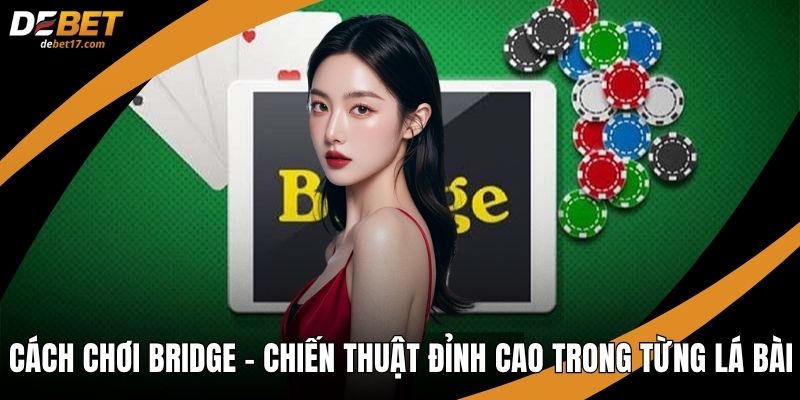Cách chơi Bridge